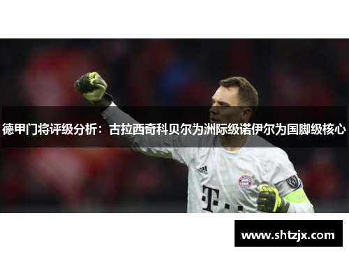德甲门将评级分析：古拉西奇科贝尔为洲际级诺伊尔为国脚级核心