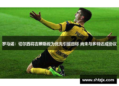 罗马诺：切尔西将吉滕斯视为优先引援目标 尚未与多特达成协议